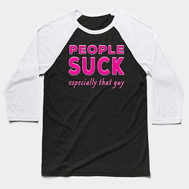 People Suck Especially That Guy Pink Baseball T-Shirt by Shawnsonart